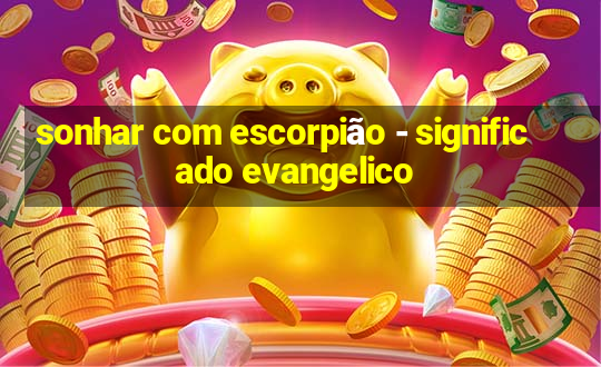 sonhar com escorpião - significado evangelico