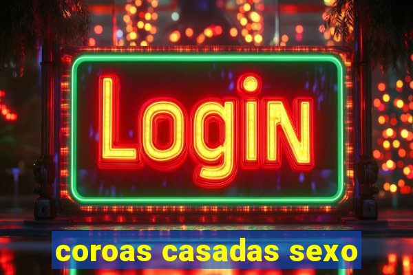 coroas casadas sexo