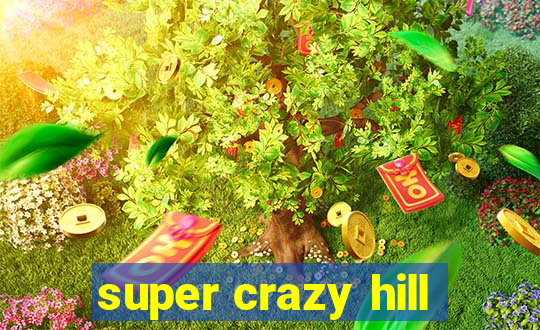 super crazy hill