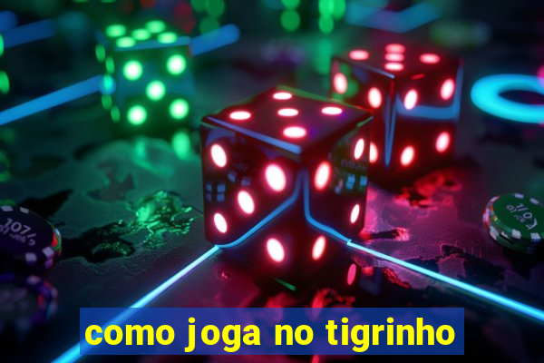 como joga no tigrinho