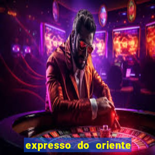 expresso do oriente rota atual