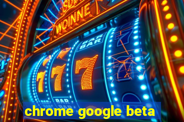 chrome google beta