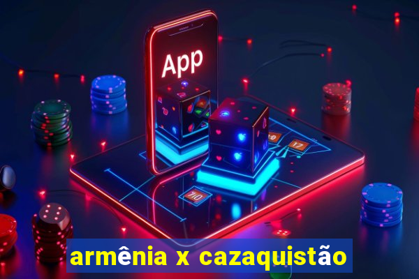 armênia x cazaquistão