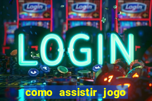 como assistir jogo na globoplay