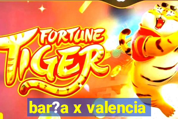 bar?a x valencia