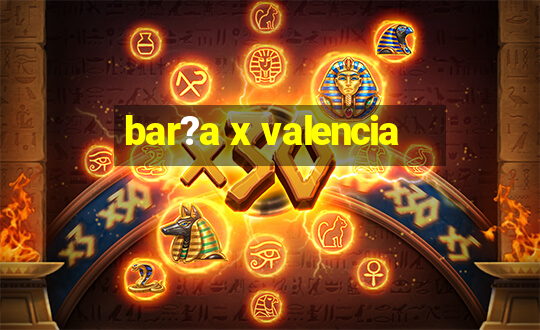 bar?a x valencia