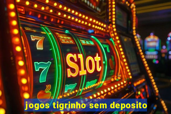 jogos tigrinho sem deposito