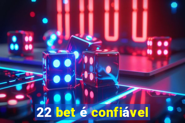 22 bet é confiável