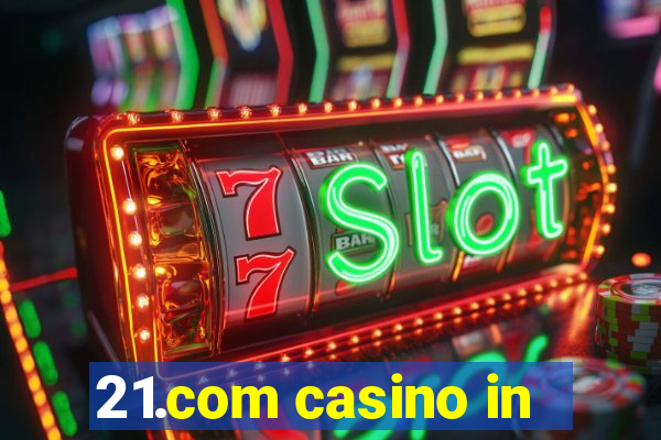 21.com casino in