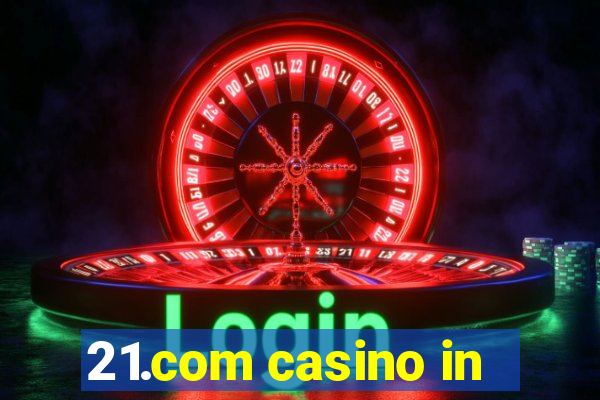 21.com casino in