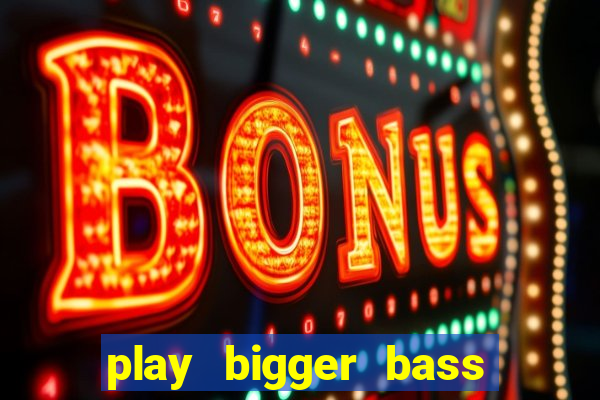 play bigger bass bonanza slots