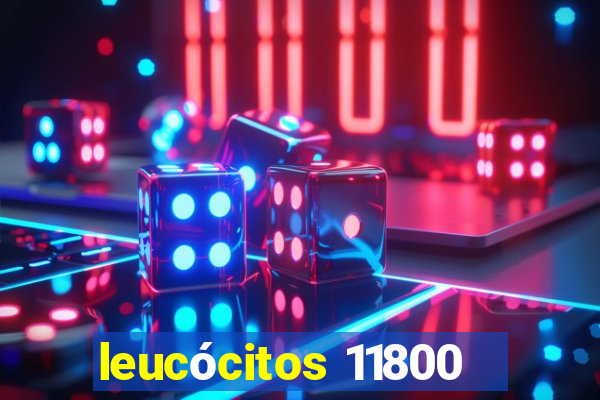 leucócitos 11800