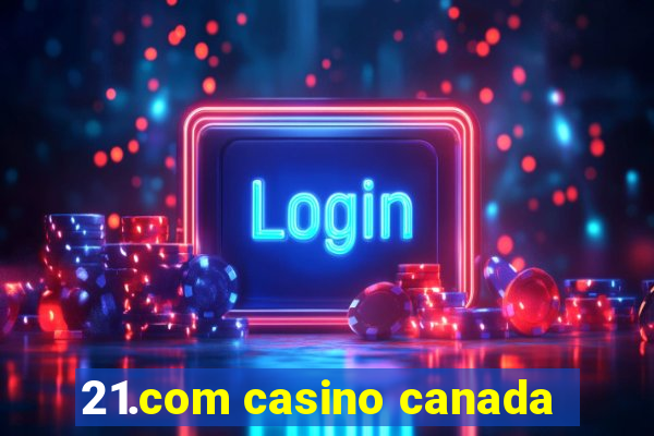 21.com casino canada