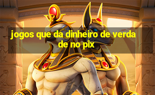 jogos que da dinheiro de verdade no pix