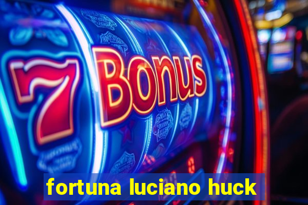 fortuna luciano huck