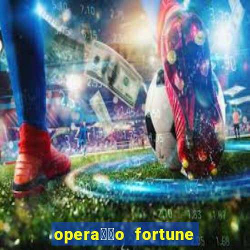 opera莽茫o fortune assistir online dublado