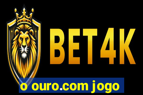 o ouro.com jogo