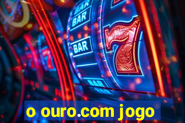 o ouro.com jogo