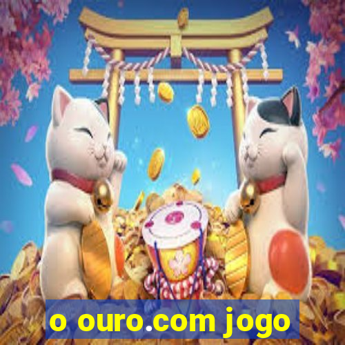 o ouro.com jogo