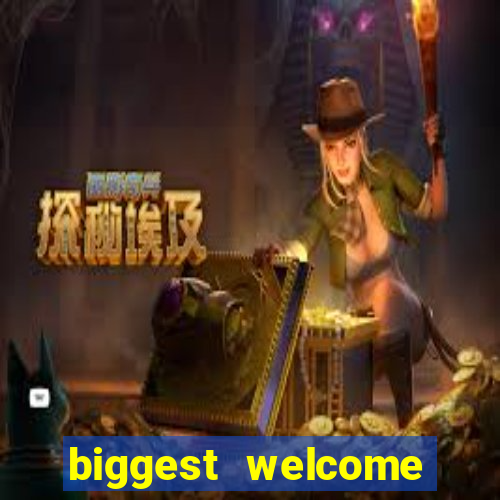 biggest welcome bonus online casino