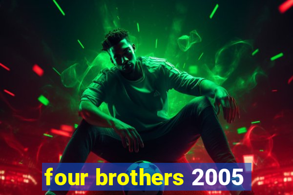 four brothers 2005