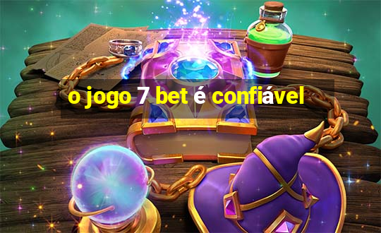 o jogo 7 bet é confiável