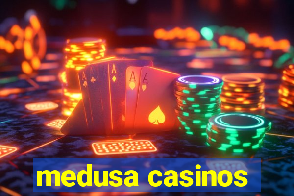 medusa casinos