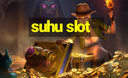 suhu slot