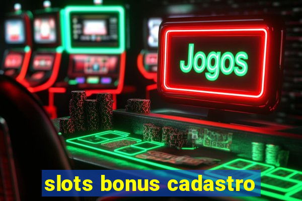 slots bonus cadastro