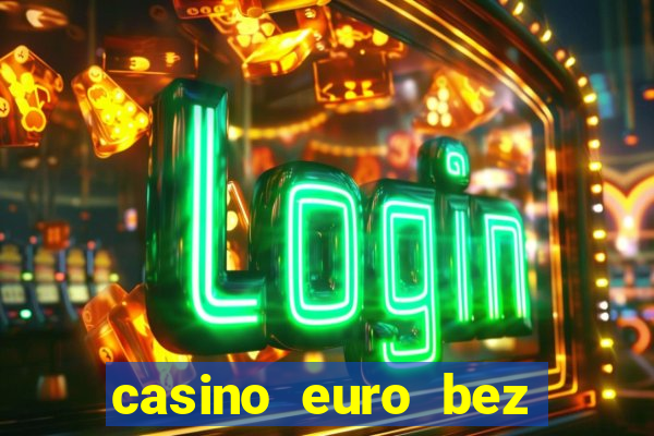 casino euro bez depozytu za sam? rejestracj?