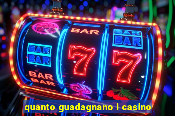 quanto guadagnano i casino