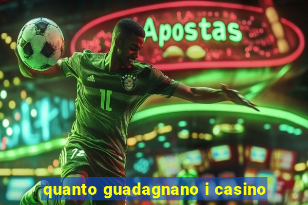 quanto guadagnano i casino