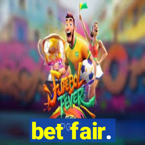 bet fair.