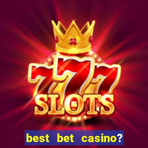 best bet casino? slot games