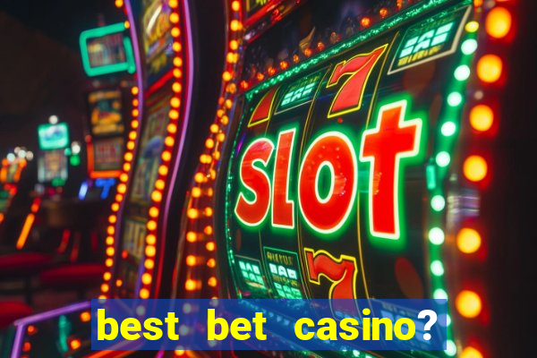 best bet casino? slot games