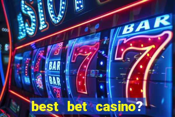 best bet casino? slot games