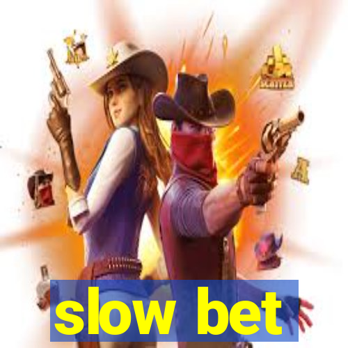 slow bet