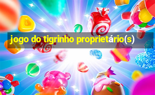 jogo do tigrinho proprietário(s)