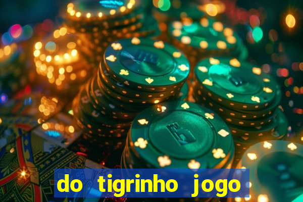 do tigrinho jogo do tigrinho