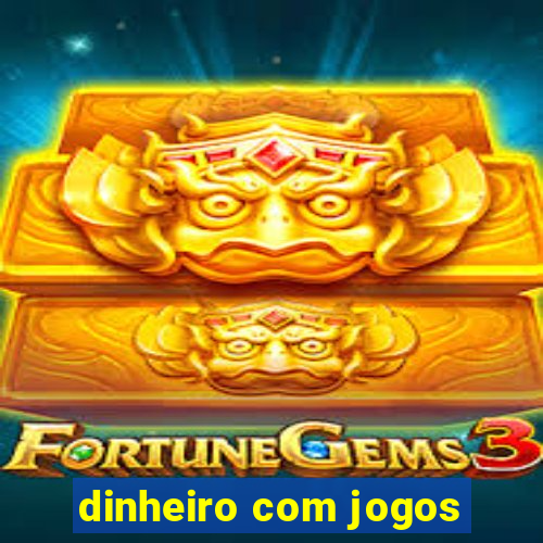 dinheiro com jogos