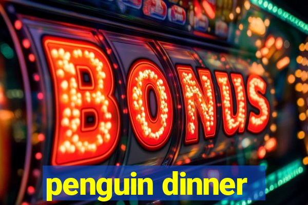 penguin dinner