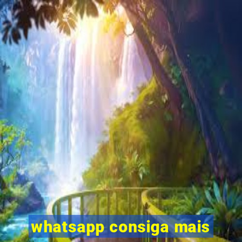 whatsapp consiga mais