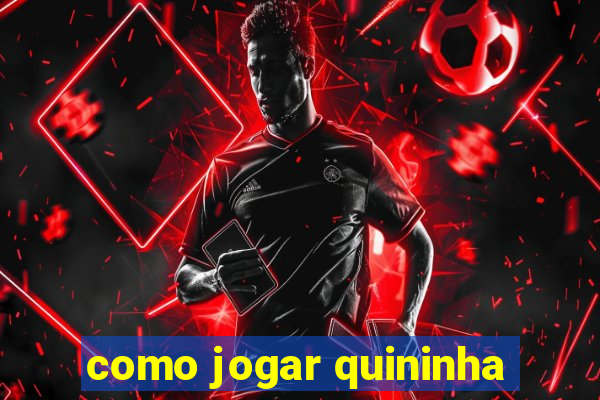 como jogar quininha