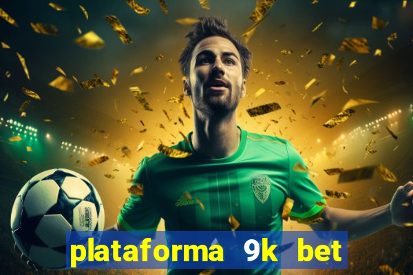 plataforma 9k bet paga mesmo