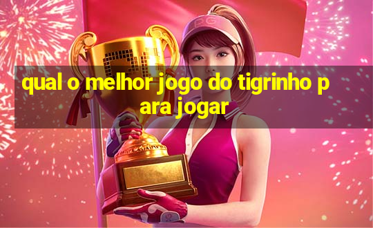 qual o melhor jogo do tigrinho para jogar