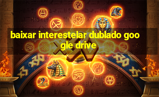 baixar interestelar dublado google drive