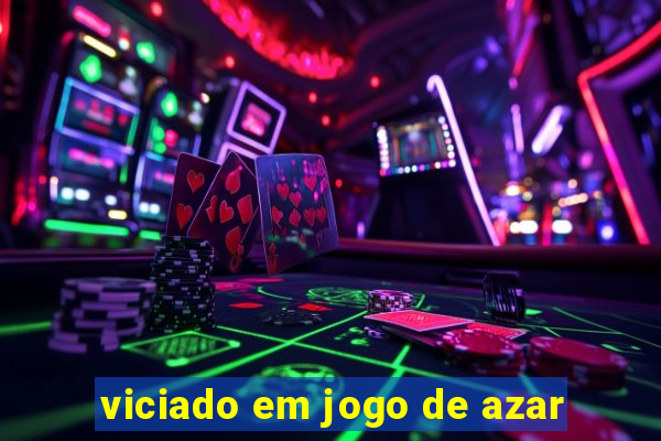 viciado em jogo de azar