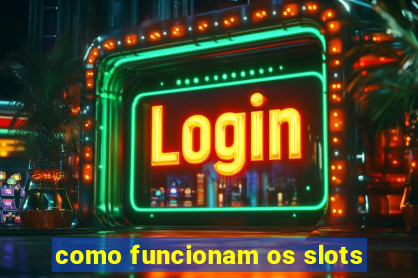 como funcionam os slots