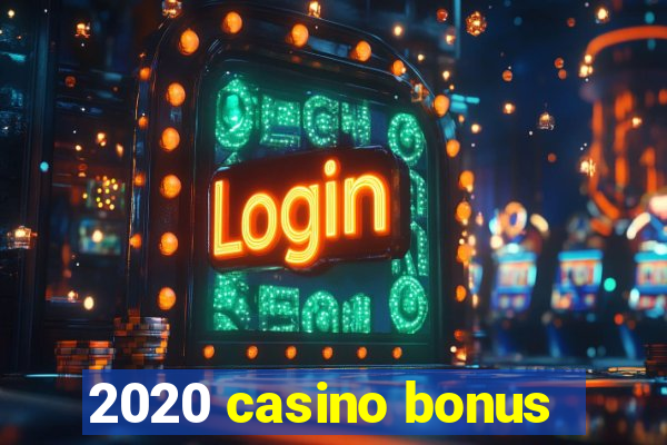 2020 casino bonus