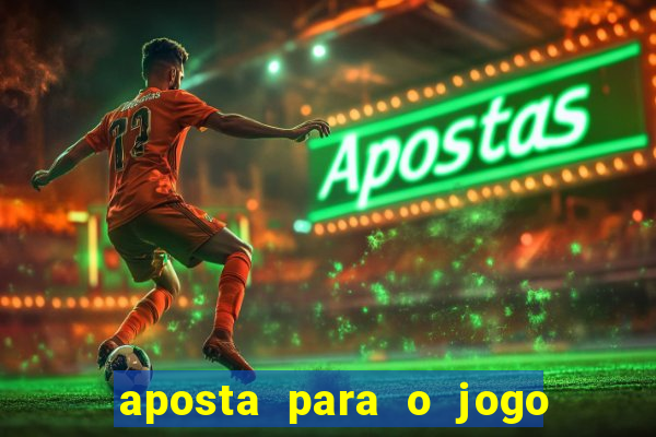 aposta para o jogo de hoje